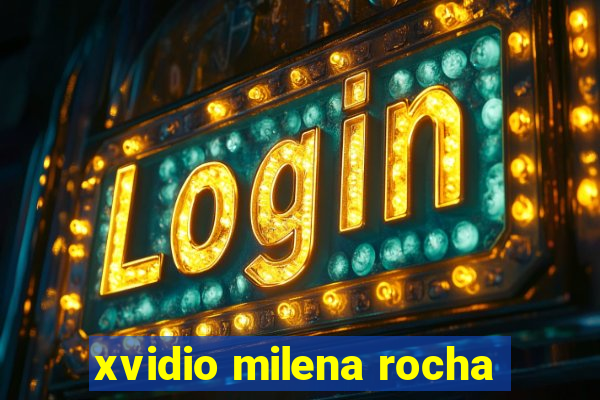 xvidio milena rocha