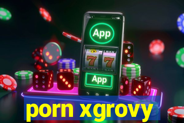 porn xgrovy