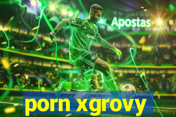 porn xgrovy