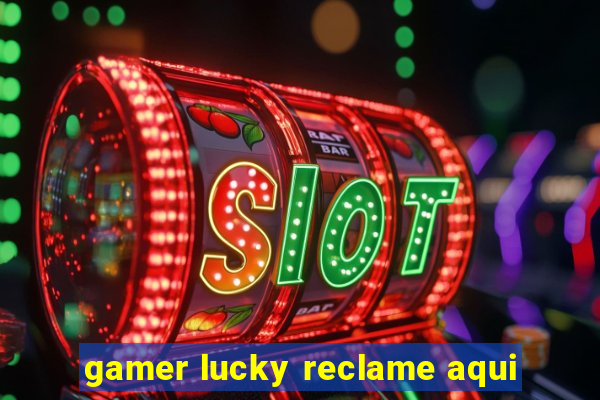 gamer lucky reclame aqui
