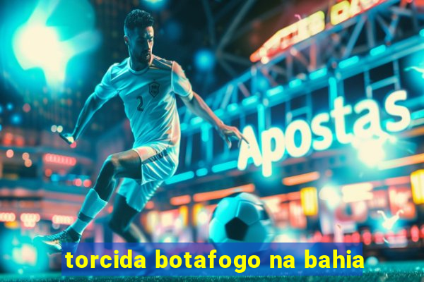 torcida botafogo na bahia