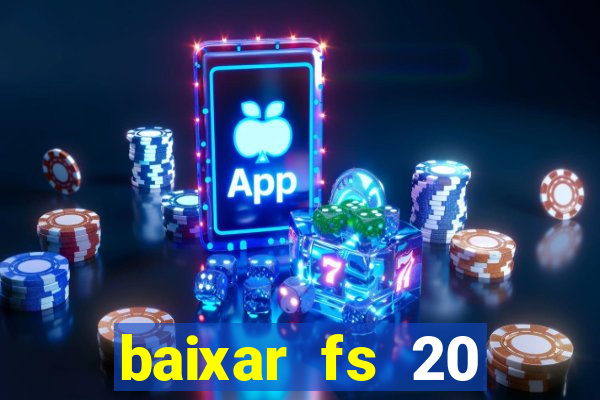 baixar fs 20 dinheiro infinito ios