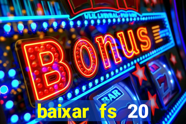 baixar fs 20 dinheiro infinito ios