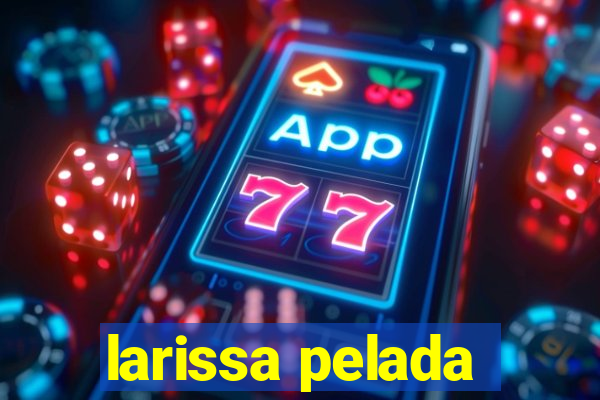 larissa pelada