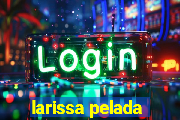 larissa pelada
