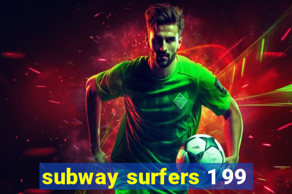 subway surfers 1 99