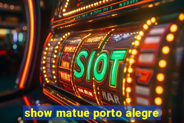 show matue porto alegre