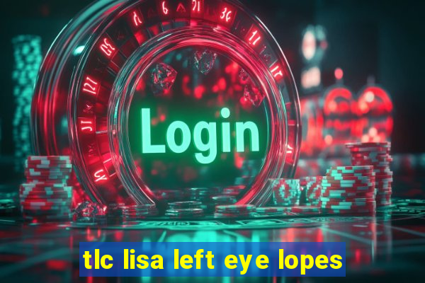 tlc lisa left eye lopes
