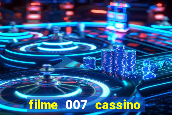 filme 007 cassino royale completo dublado