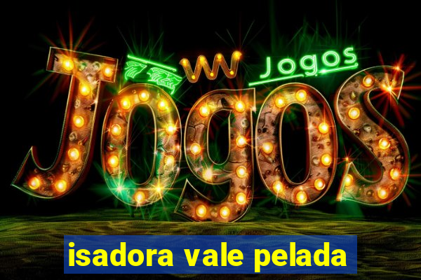 isadora vale pelada