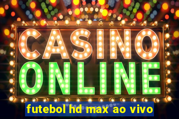 futebol hd max ao vivo