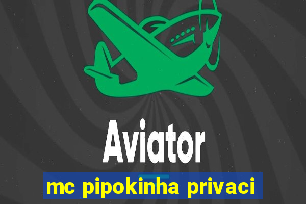 mc pipokinha privaci