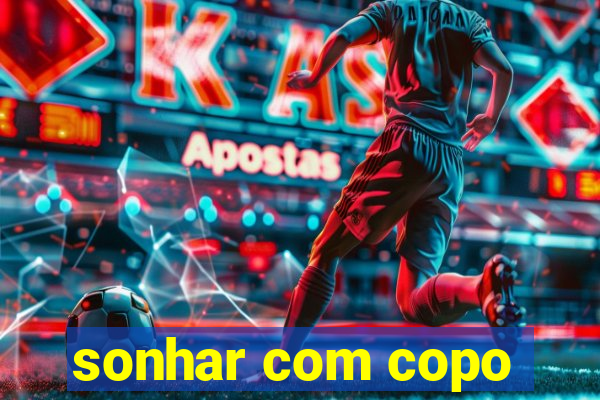 sonhar com copo
