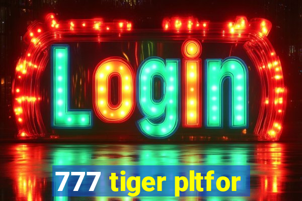 777 tiger pltfor
