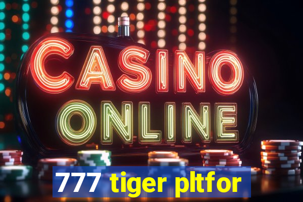 777 tiger pltfor