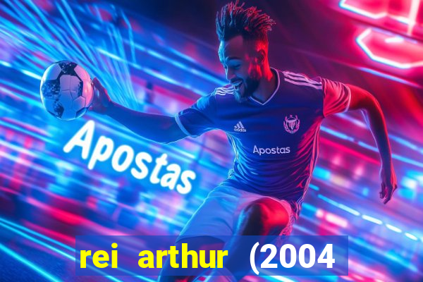 rei arthur (2004 assistir online)