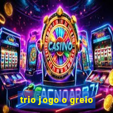 trio jogo o greio