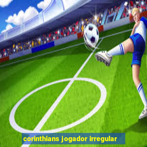 corinthians jogador irregular