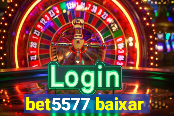 bet5577 baixar