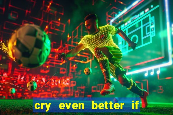 cry even better if you beg pt br
