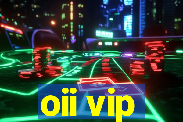 oii vip