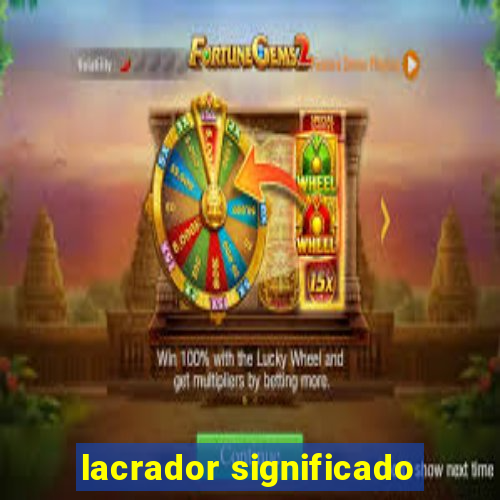lacrador significado