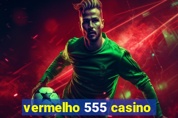 vermelho 555 casino
