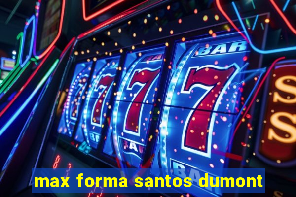 max forma santos dumont
