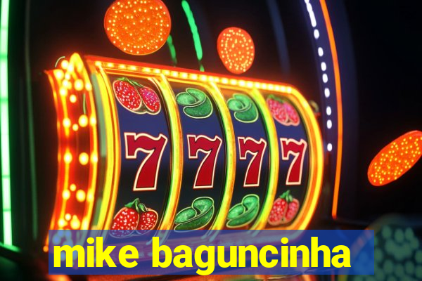 mike baguncinha
