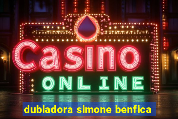 dubladora simone benfica