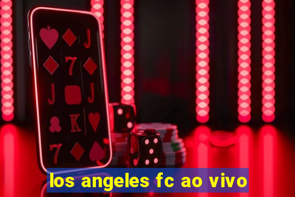 los angeles fc ao vivo