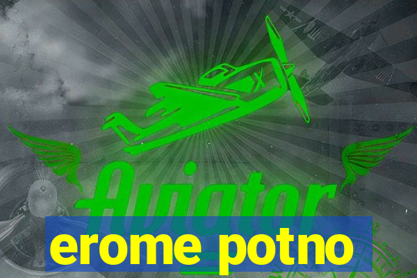 erome potno
