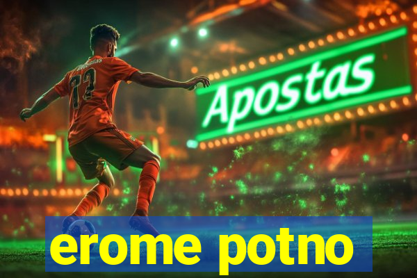 erome potno
