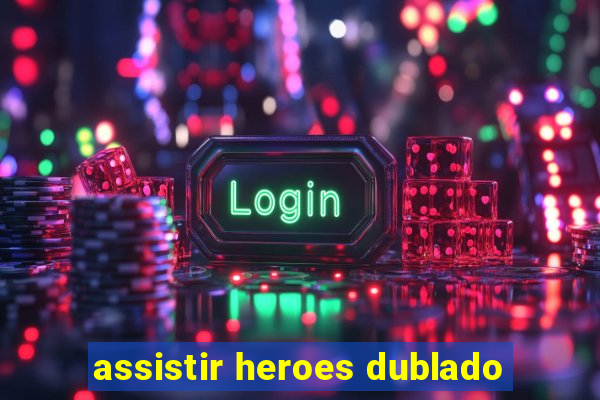 assistir heroes dublado