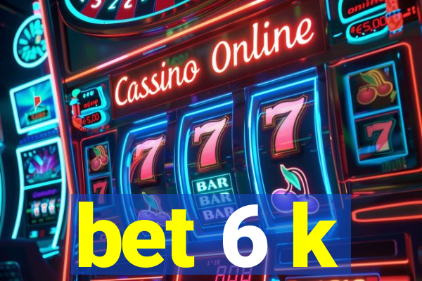 bet 6 k