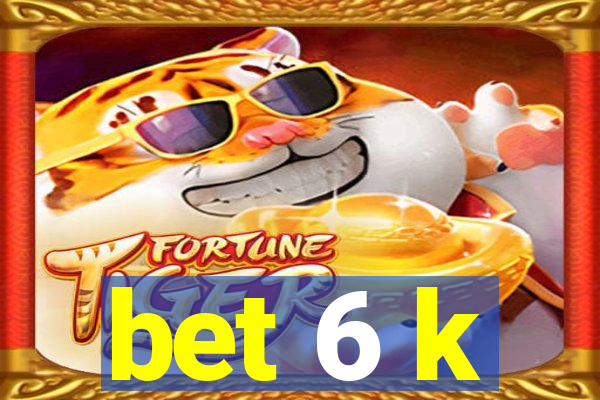bet 6 k