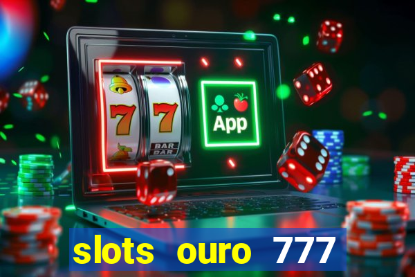slots ouro 777 play store