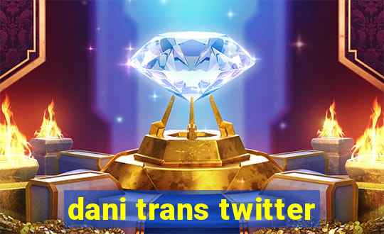 dani trans twitter