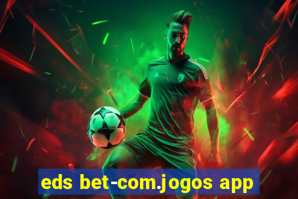 eds bet-com.jogos app