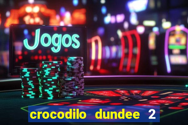 crocodilo dundee 2 filme completo dublado