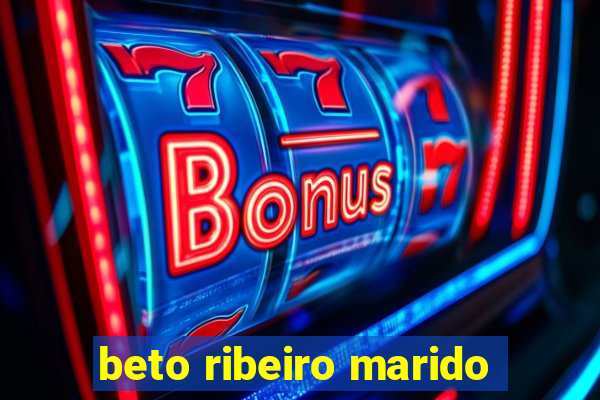 beto ribeiro marido