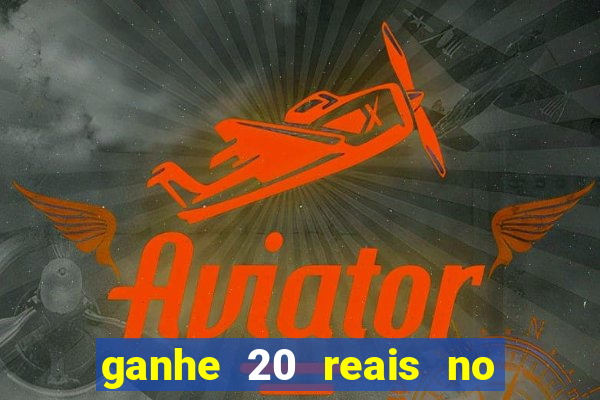 ganhe 20 reais no cadastro bet