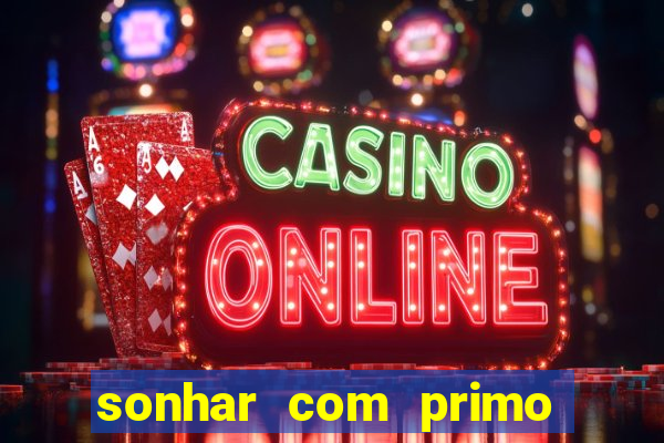sonhar com primo jogo do bicho