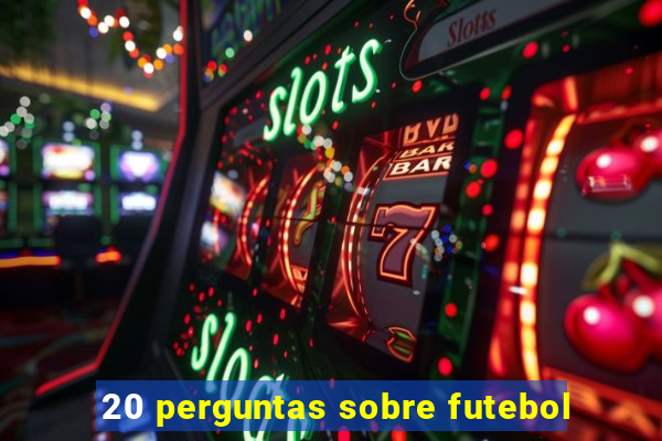20 perguntas sobre futebol
