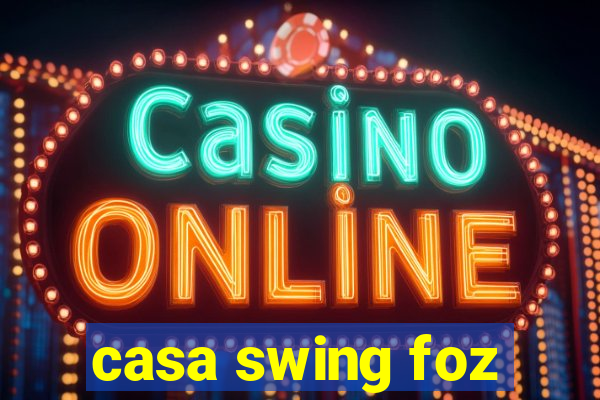 casa swing foz