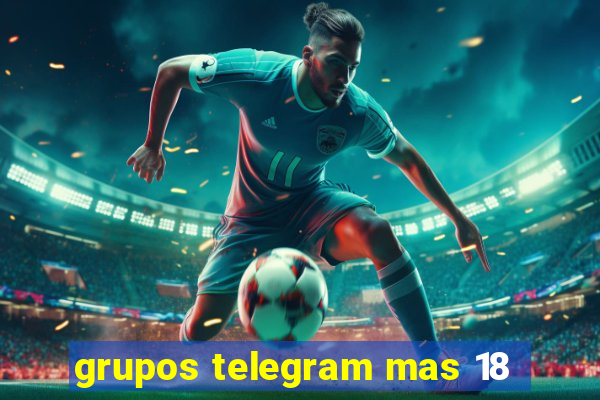 grupos telegram mas 18