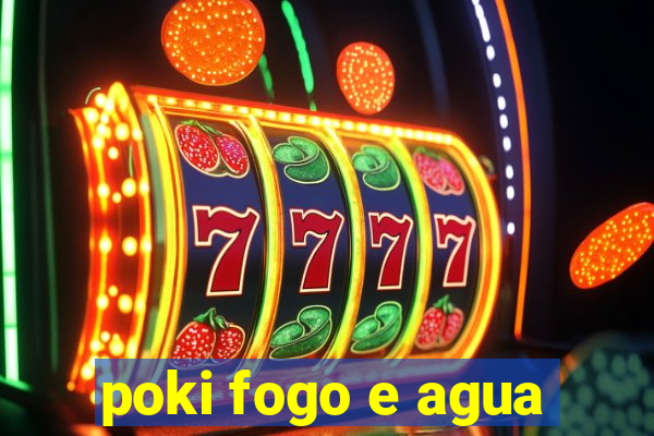 poki fogo e agua