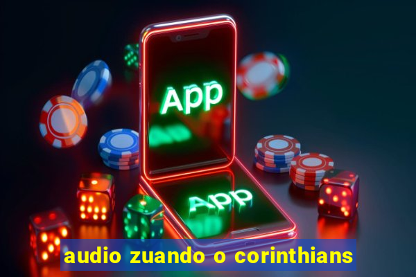 audio zuando o corinthians