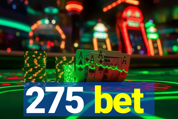 275 bet