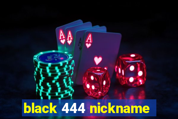 black 444 nickname